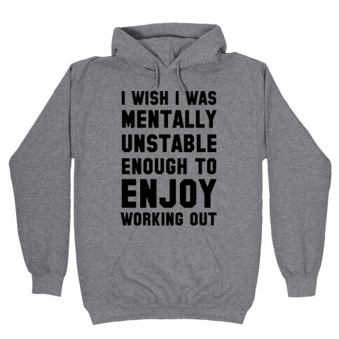 I Wish I Was Mentally Unstable Enough To Enjoy Working Out Hooded Sweatshirt