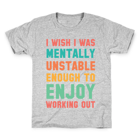 I Wish I Was Mentally Unstable Enough To Enjoy Working Out Kids T-Shirt