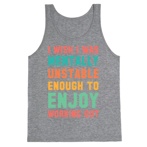 I Wish I Was Mentally Unstable Enough To Enjoy Working Out Tank Top