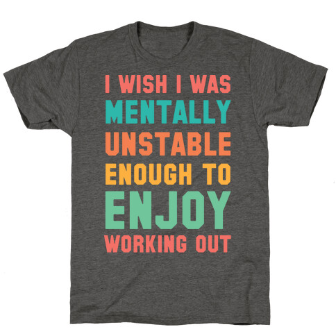 I Wish I Was Mentally Unstable Enough To Enjoy Working Out T-Shirt