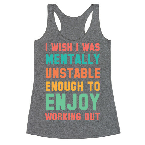 I Wish I Was Mentally Unstable Enough To Enjoy Working Out Racerback Tank Top