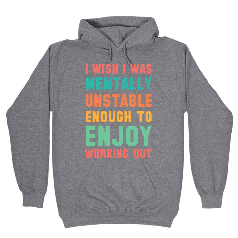 I Wish I Was Mentally Unstable Enough To Enjoy Working Out Hooded Sweatshirt