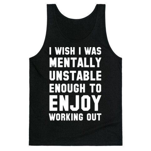 I Wish I Was Mentally Unstable Enough To Enjoy Working Out Tank Top