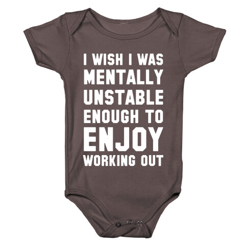 I Wish I Was Mentally Unstable Enough To Enjoy Working Out Baby One-Piece