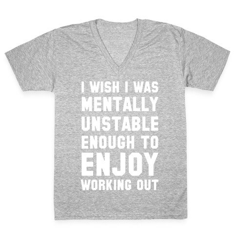 I Wish I Was Mentally Unstable Enough To Enjoy Working Out V-Neck Tee Shirt