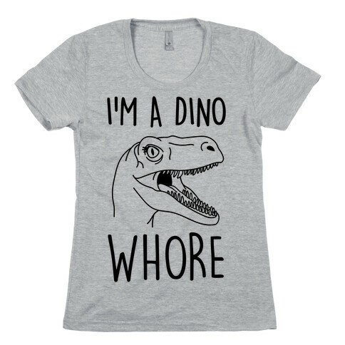 I'm A Dino Whore Womens T-Shirt