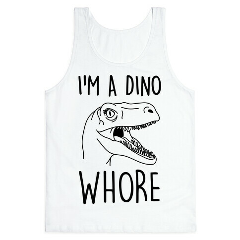 I'm A Dino Whore Tank Top