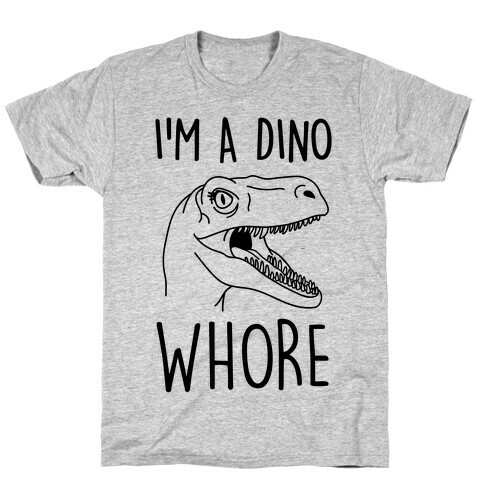 I'm A Dino Whore T-Shirt
