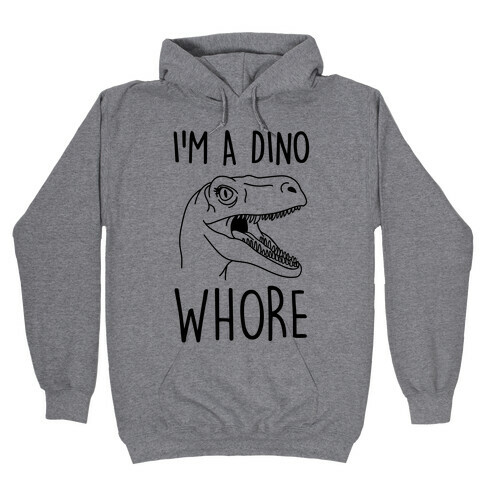 I'm A Dino Whore Hooded Sweatshirt