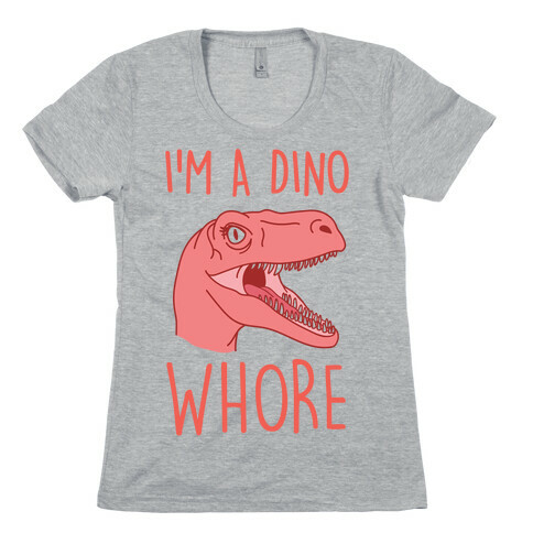 I'm A Dino Whore Womens T-Shirt