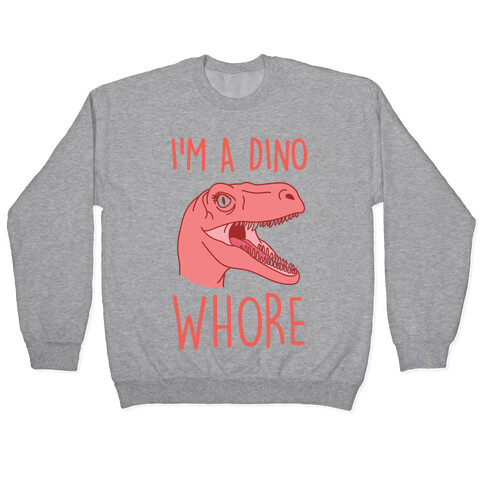 I'm A Dino Whore Pullover