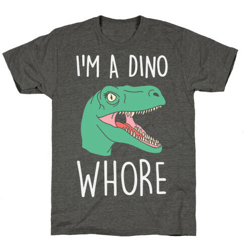 I'm A Dino Whore T-Shirt