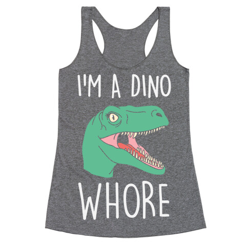 I'm A Dino Whore Racerback Tank Top