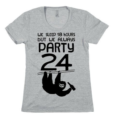 We Sleep 18 Hours But We Always Party 24 Womens T-Shirt