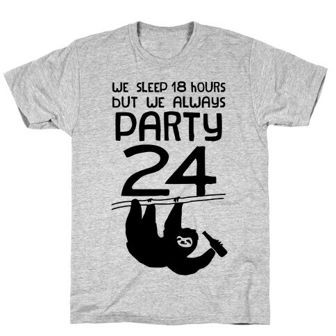We Sleep 18 Hours But We Always Party 24 T-Shirt