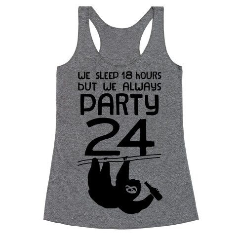 We Sleep 18 Hours But We Always Party 24 Racerback Tank Top