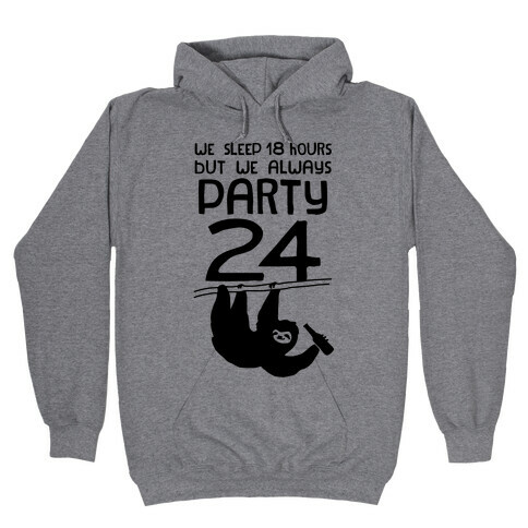 We Sleep 18 Hours But We Always Party 24 Hooded Sweatshirt