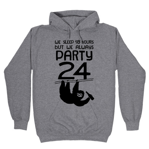 We Sleep 18 Hours But We Always Party 24 Hooded Sweatshirt