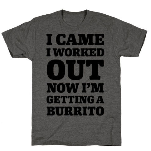 I Came I Worked Out Now I'm Getting A Burrito T-Shirt
