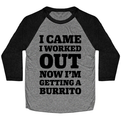 I Came I Worked Out Now I'm Getting A Burrito Baseball Tee