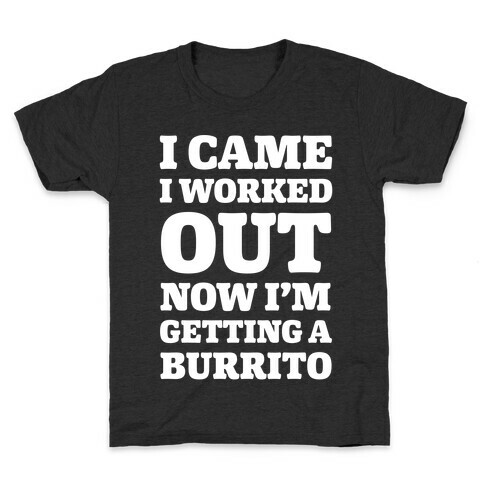 I Came I Worked Out Now I'm Getting A Burrito Kids T-Shirt