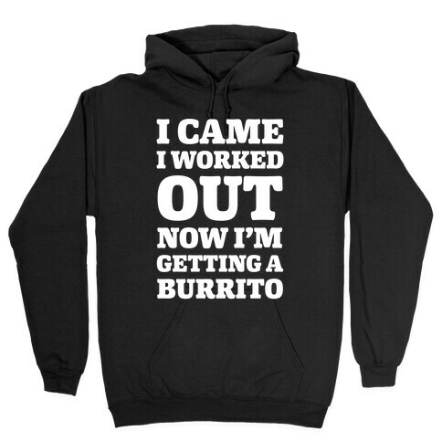 I Came I Worked Out Now I'm Getting A Burrito Hooded Sweatshirt