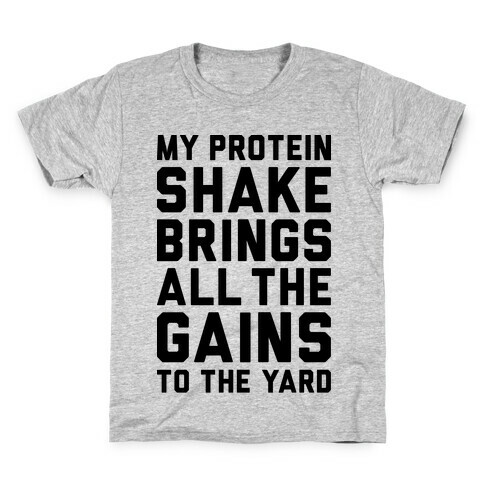 My Protein Shake Brings All The Gains To The Yard Kids T-Shirt