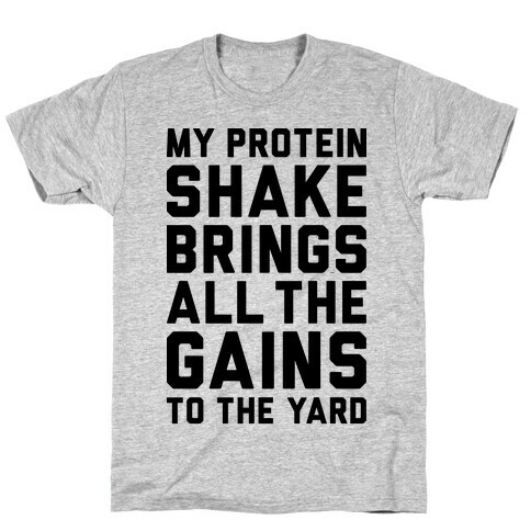 My Protein Shake Brings All The Gains To The Yard T-Shirt