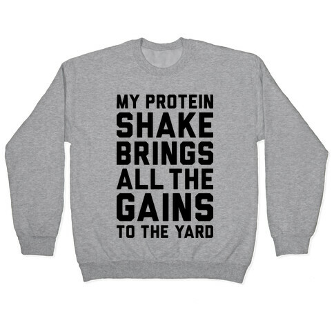 My Protein Shake Brings All The Gains To The Yard Pullover