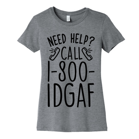 Need Help? Call 1-800 IDGAF Womens T-Shirt