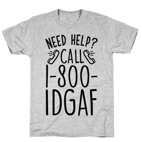 Need Help? Call 1-800 IDGAF T-Shirt