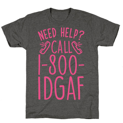 Need Help? Call 1-800 IDGAF T-Shirt