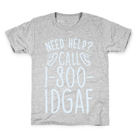 Need Help? Call 1-800 IDGAF Kids T-Shirt