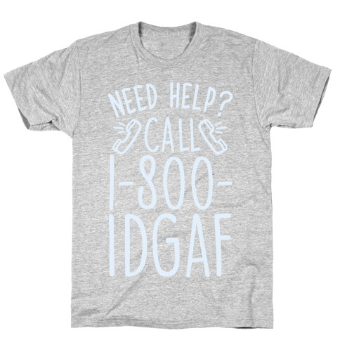 Need Help? Call 1-800 IDGAF T-Shirt