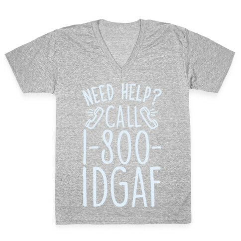 Need Help? Call 1-800 IDGAF V-Neck Tee Shirt