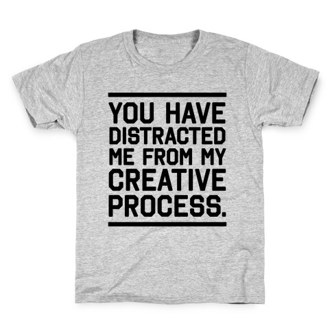 You Have Distracted Me From My Creative Process Kids T-Shirt