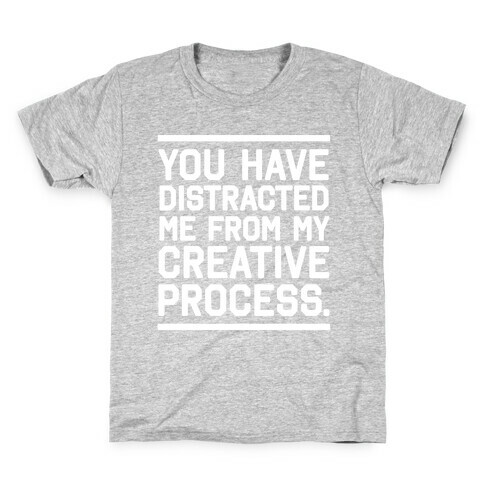 You Have Distracted Me From My Creative Process Kids T-Shirt