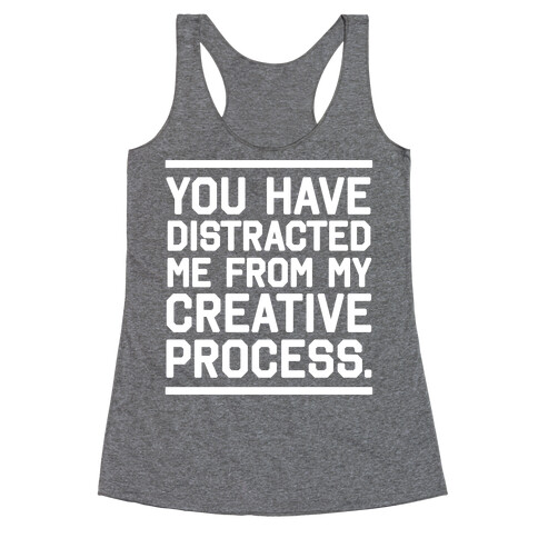 You Have Distracted Me From My Creative Process Racerback Tank Top