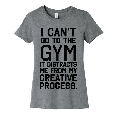 The Gym Distracts Me From My Creative Process Womens T-Shirt