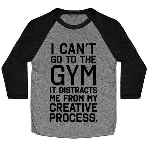 The Gym Distracts Me From My Creative Process Baseball Tee