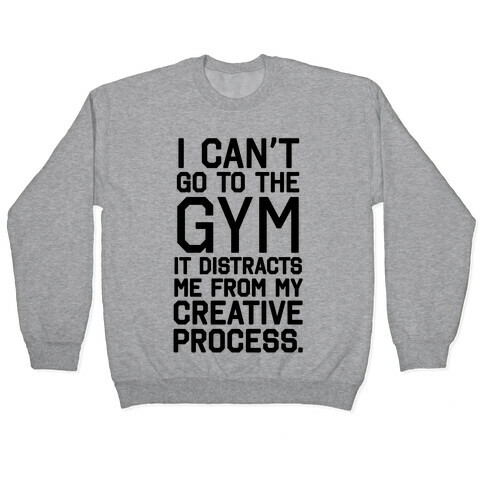 The Gym Distracts Me From My Creative Process Pullover