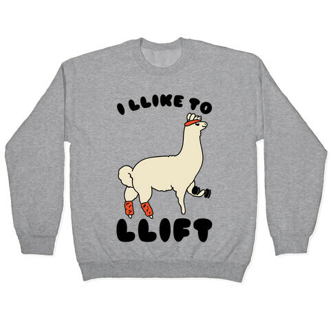 I Like To Lift LLama Pullover