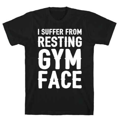 I Suffer From Resting Gym Face T-Shirt