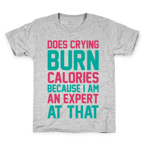 Does Crying Burn Calories Because I Am An Expert At That Kids T-Shirt