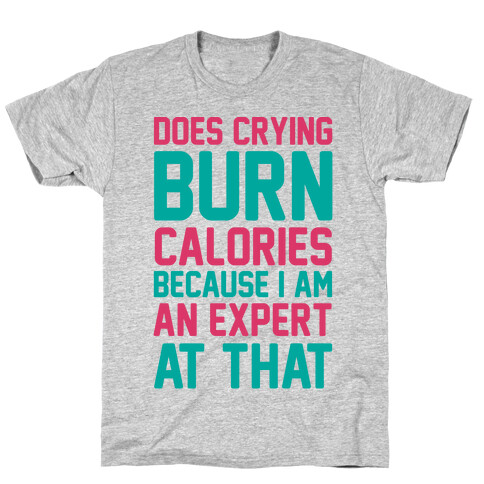 Does Crying Burn Calories Because I Am An Expert At That T-Shirt