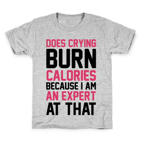 Does Crying Burn Calories Because I Am An Expert At That Kids T-Shirt