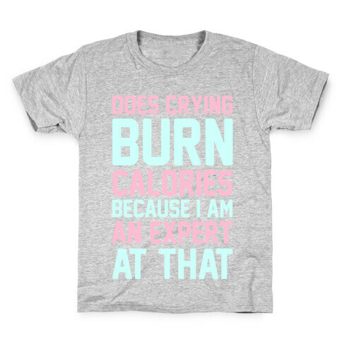 Does Crying Burn Calories Because I Am An Expert At That Kids T-Shirt