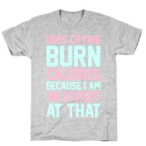 Does Crying Burn Calories Because I Am An Expert At That T-Shirt