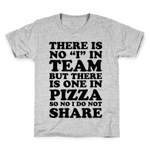 There Is No "I" In Team But There Is One In Pizza So No I Do Not Share Kids T-Shirt