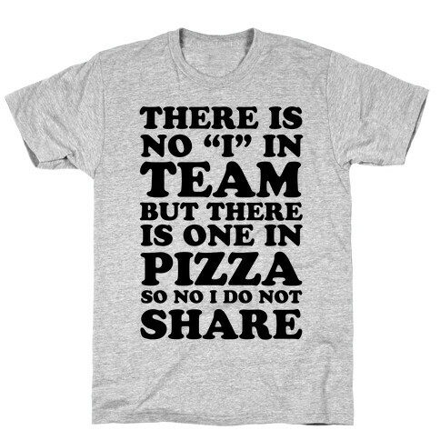 There Is No "I" In Team But There Is One In Pizza So No I Do Not Share T-Shirt